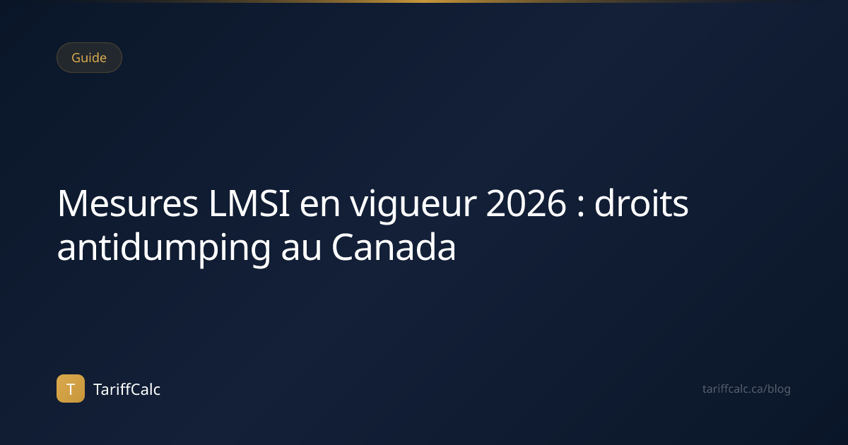 Droits LMSI Canada 2026 : Taux antidumping à connaître | TariffCalc